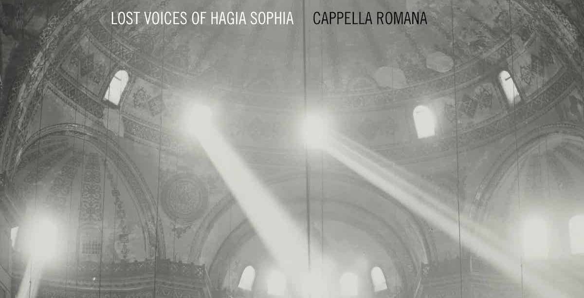 Cappella Romana. Lost Voices of Hagia Sophia